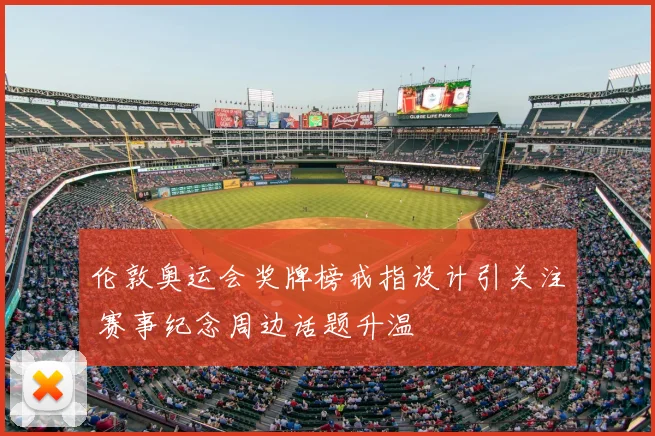 伦敦奥运会奖牌榜戒指设计引关注 赛事纪念周边话题升温
