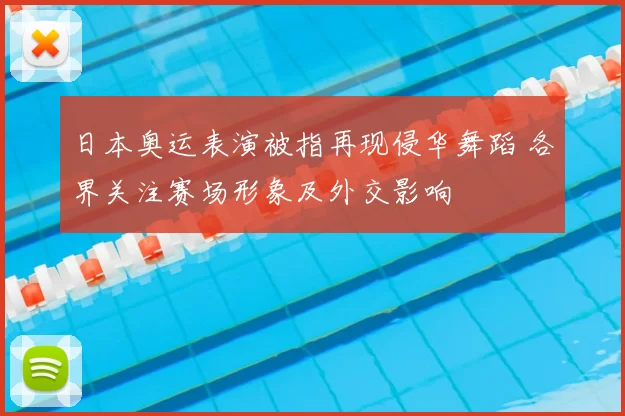 日本奥运表演被指再现侵华舞蹈 各界关注赛场形象及外交影响