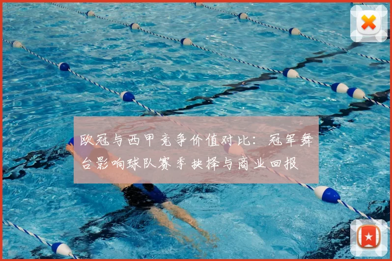 欧冠与西甲竞争价值对比：冠军舞台影响球队赛季抉择与商业回报